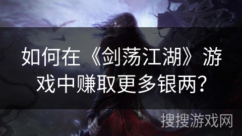 如何在《剑荡江湖》游戏中赚取更多银两？