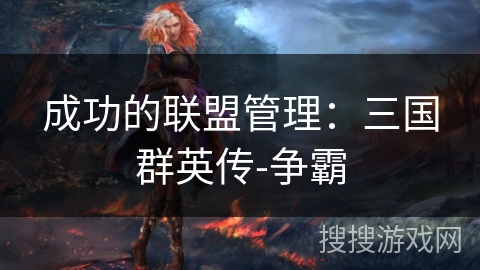 成功的联盟管理：三国群英传-争霸
