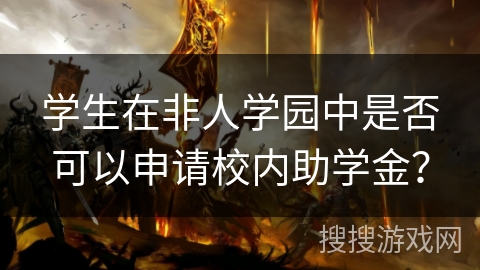 学生在非人学园中是否可以申请校内助学金？
