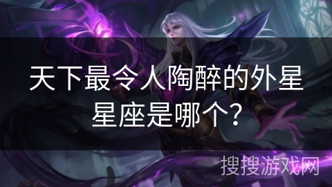 天下最令人陶醉的外星星座是哪个?