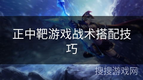正中靶游戏战术搭配技巧