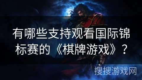 有哪些支持观看国际锦标赛的《棋牌游戏》？