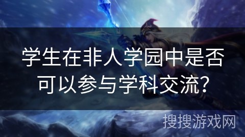 学生在非人学园中是否可以参与学科交流？