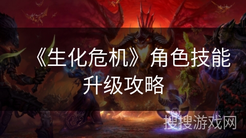 《生化危机》角色技能升级攻略