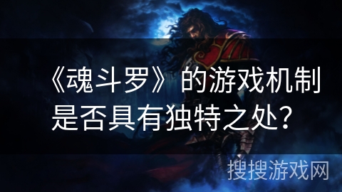 《魂斗罗》的游戏机制是否具有独特之处？