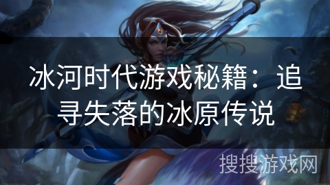 冰河时代游戏秘籍：追寻失落的冰原传说