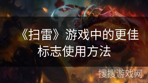 《扫雷》游戏中的更佳标志使用方法 《扫雷》游戏中的更佳标志使用方法