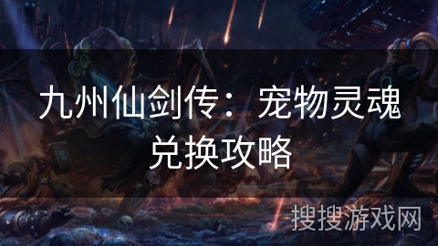 九州仙剑传：宠物灵魂兑换攻略