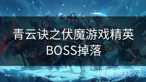 青云诀之伏魔游戏精英BOSS掉落