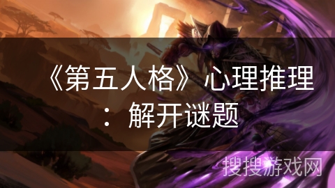 《第五人格》心理推理:解开谜题 《第五人格》心理推理:解开谜题