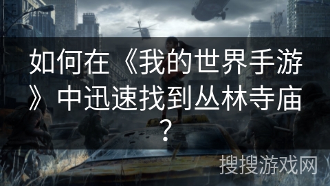 如何在《我的世界手游》中迅速找到丛林寺庙？