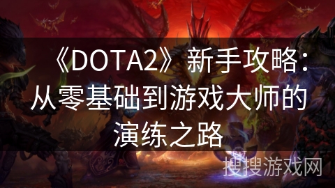 《DOTA2》新手攻略：从零基础到游戏大师的演练之路