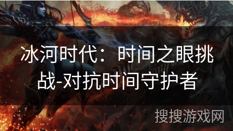 冰河时代:时间之眼挑战-对抗时间守护者 冰河时代:时间之眼挑战-对抗时间守护者