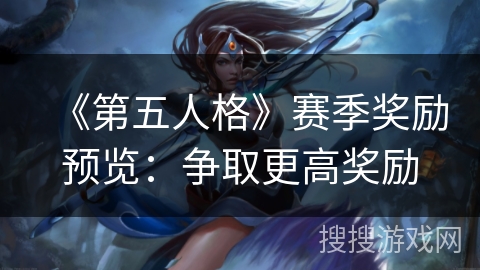 《第五人格》赛季奖励预览：争取更高奖励