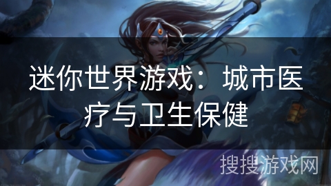 迷你世界游戏：城市医疗与卫生保健