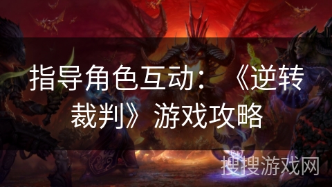 指导角色互动：《逆转裁判》游戏攻略