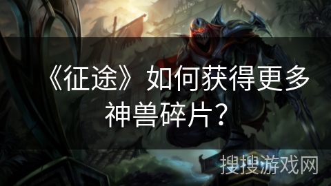 《征途》如何获得更多神兽碎片？