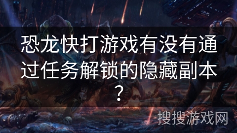 恐龙快打游戏有没有通过任务解锁的隐藏副本？