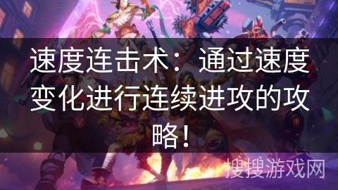速度连击术：通过速度变化进行连续进攻的攻略！