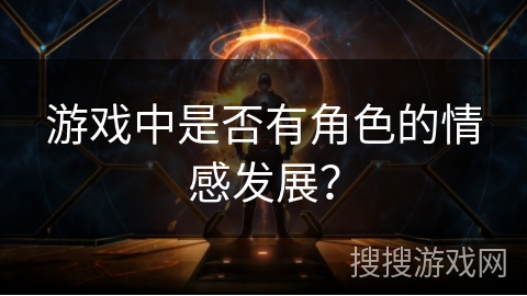 游戏中是否有角色的情感发展？