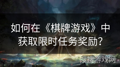 如何在《棋牌游戏》中获取限时任务奖励？