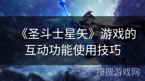 《圣斗士星矢》游戏的互动功能使用技巧