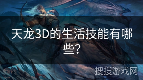 天龙3D的生活技能有哪些？