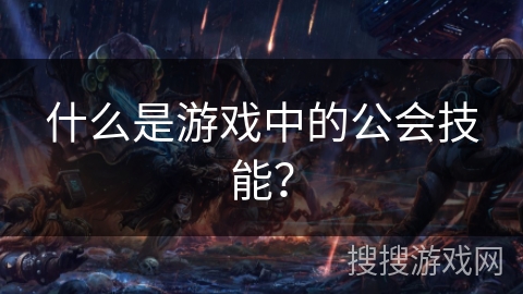 什么是游戏中的公会技能？