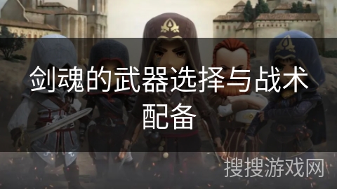 剑魂的武器选择与战术配备