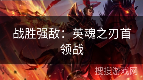 战胜强敌:英魂之刃首领战 战胜强敌:英魂之刃首领战