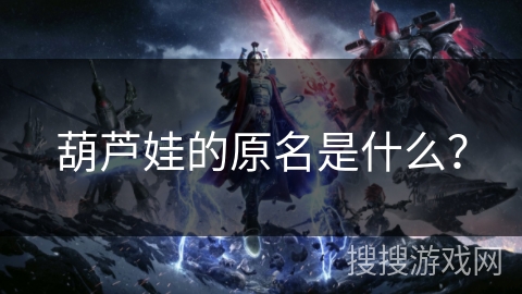 葫芦娃的原名是什么? 葫芦娃的原名是什么?