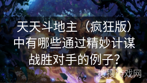 天天斗地主（疯狂版）中有哪些通过精妙计谋战胜对手的例子？