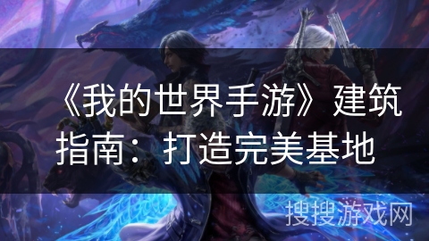 《我的世界手游》建筑指南：打造完美基地