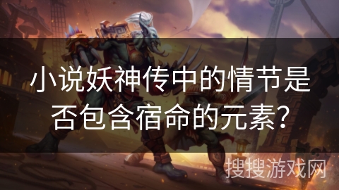 小说妖神传中的情节是否包含宿命的元素？