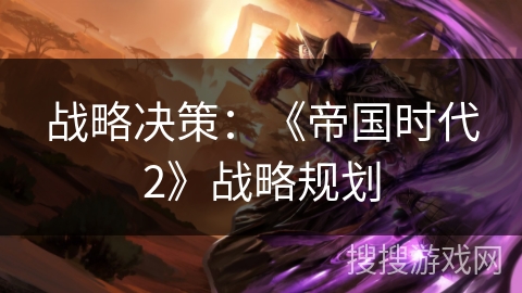 战略决策：《帝国时代2》战略规划