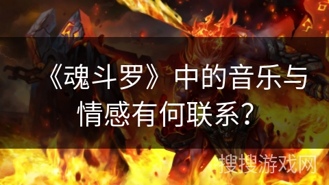 《魂斗罗》中的音乐与情感有何联系？