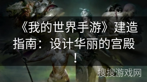 《我的世界手游》建造指南：设计华丽的宫殿！