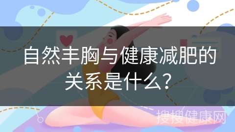 自然丰胸与健康减肥的关系是什么？