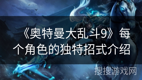 《奥特曼大乱斗9》每个角色的独特招式介绍