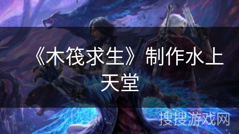 《木筏求生》制作水上天堂