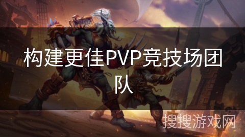 打造卓越PVP竞技场团队