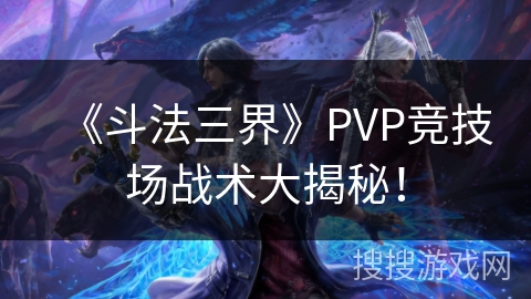 《斗法三界》PVP竞技场战术大揭秘！