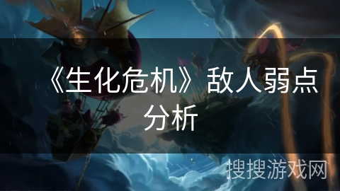 《生化危机》敌人弱点分析