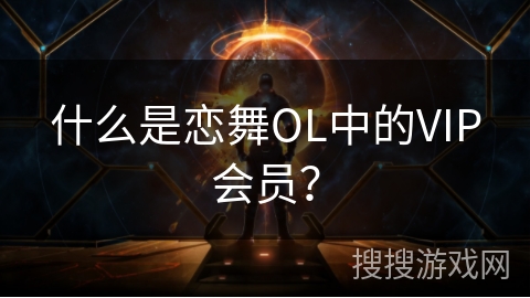 什么是恋舞OL中的VIP会员？