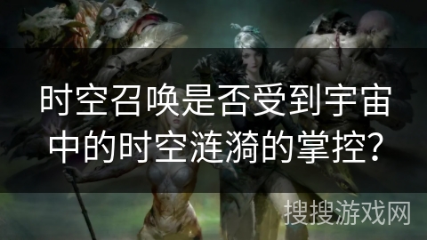 时空召唤是否受到宇宙中的时空涟漪的掌控？