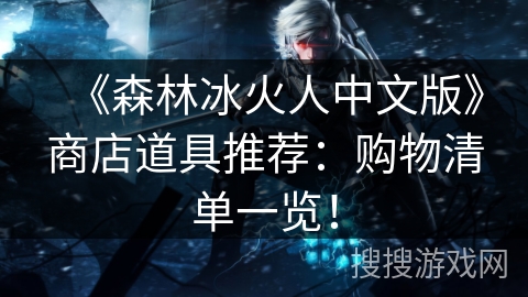 《森林冰火人中文版》商店道具推荐：购物清单一览！