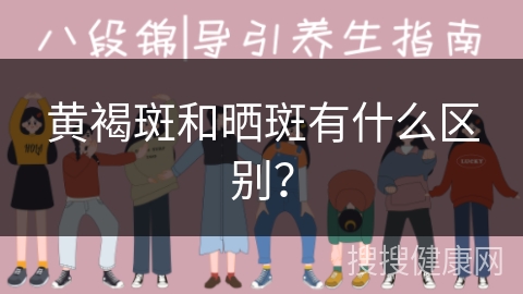 黄褐斑和晒斑有什么区别？