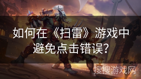 如何在《扫雷》游戏中避免点击错误？