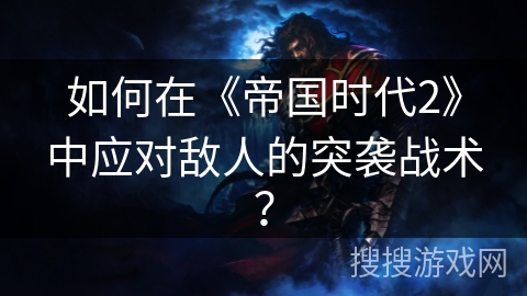 如何在《帝国时代2》中应对敌人的突袭战术？