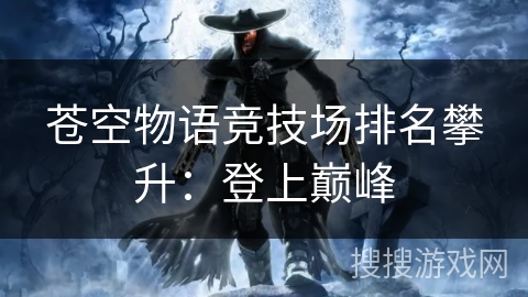 苍空物语竞技场排名攀升：登上巅峰